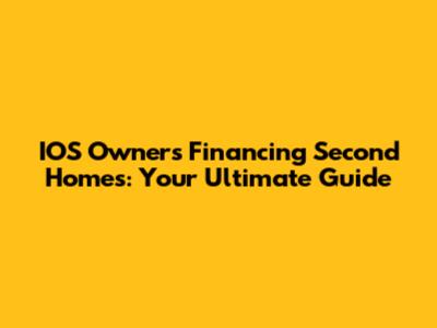 IOS Owners Financing Second Homes: Your Ultimate Guide