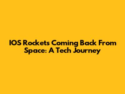 IOS Rockets Coming Back From Space: A Tech Journey