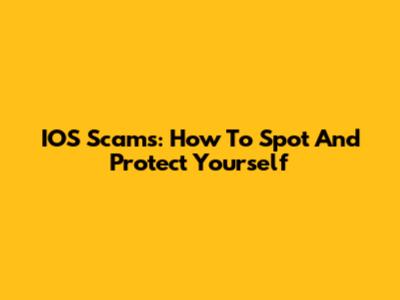 IOS Scams: How To Spot And Protect Yourself