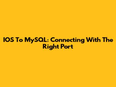 IOS To MySQL: Connecting With The Right Port