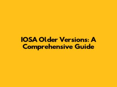 IOSA Older Versions: A Comprehensive Guide