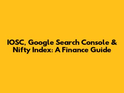 IOSC, Google Search Console & Nifty Index: A Finance Guide