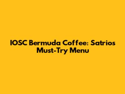 IOSC Bermuda Coffee: Satrio's Must-Try Menu