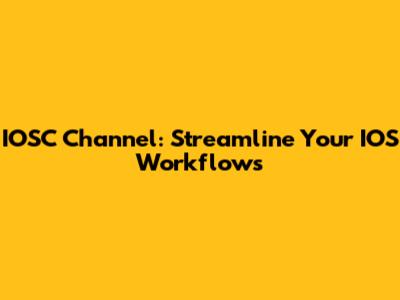 IOSC Channel: Streamline Your IOS Workflows