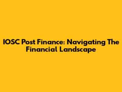 IOSC Post Finance: Navigating The Financial Landscape