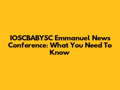 IOSCBABYSC Emmanuel News Conference: What You Need To Know