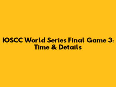IOSCC World Series Final Game 3: Time & Details