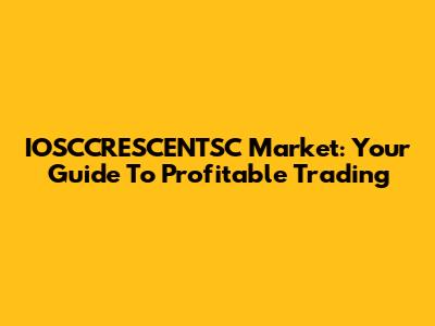 IOSCCRESCENTSC Market: Your Guide To Profitable Trading
