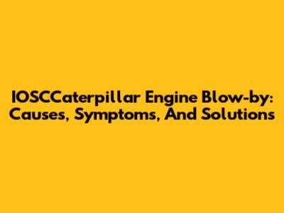 IOSCCaterpillar Engine Blow-by: Causes, Symptoms, And Solutions