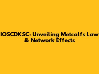 IOSCDKSC: Unveiling Metcalf's Law & Network Effects