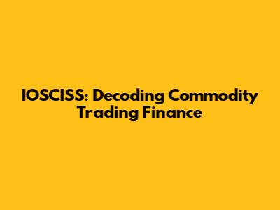 IOSCISS: Decoding Commodity Trading Finance