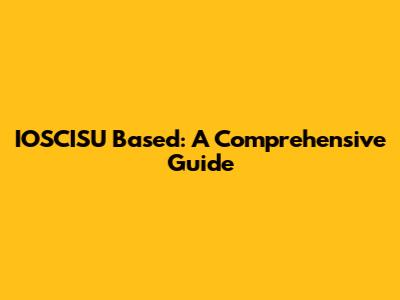 IOSCISU Based: A Comprehensive Guide