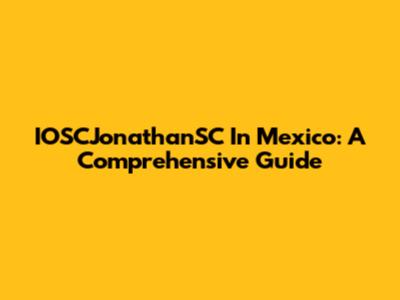 IOSCJonathanSC In Mexico: A Comprehensive Guide