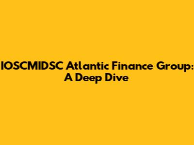 IOSCMIDSC Atlantic Finance Group: A Deep Dive