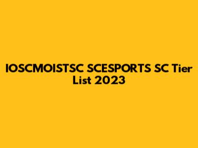 IOSCMOISTSC SCESPORTS SC Tier List 2023