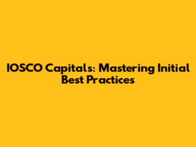 IOSCO Capitals: Mastering Initial Best Practices
