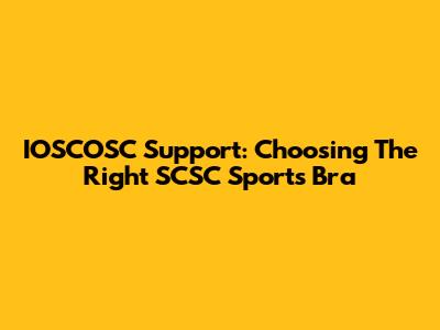 IOSCOSC Support: Choosing The Right SCSC Sports Bra