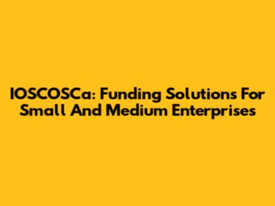 IOSCOSCa: Funding Solutions For Small And Medium Enterprises