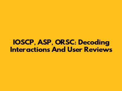 IOSCP, ASP, ORSC: Decoding Interactions And User Reviews