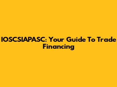 IOSCSIAPASC: Your Guide To Trade Financing