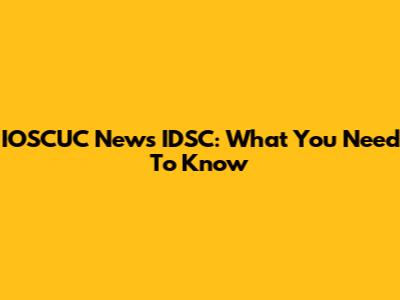 IOSCUC News IDSC: What You Need To Know