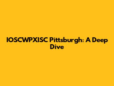 IOSCWPXISC Pittsburgh: A Deep Dive