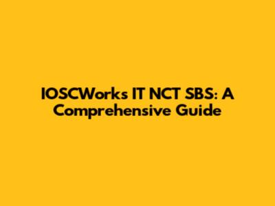 IOSCWorks IT NCT SBS: A Comprehensive Guide