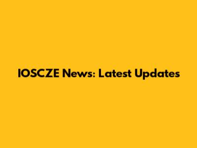 IOSCZE News: Latest Updates