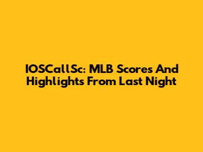 IOSCallSc: MLB Scores And Highlights From Last Night