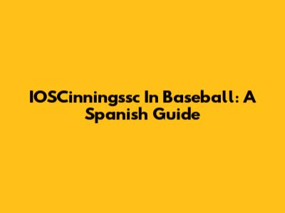 IOSCinningssc In Baseball: A Spanish Guide