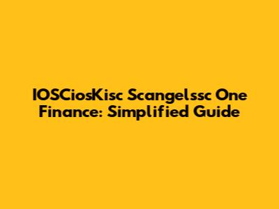 IOSCiosKisc Scangelssc One Finance: Simplified Guide