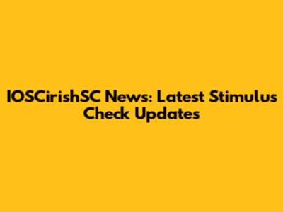 IOSCirishSC News: Latest Stimulus Check Updates