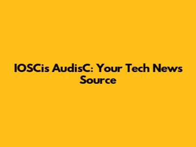 IOSCis AudisC: Your Tech News Source