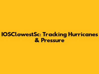 IOSClowestSc: Tracking Hurricanes & Pressure