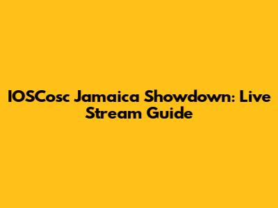 IOSCosc Jamaica Showdown: Live Stream Guide