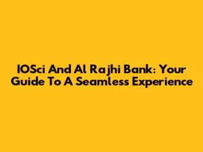 IOSci And Al Rajhi Bank: Your Guide To A Seamless Experience