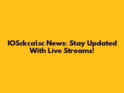 IOSckcalsc News: Stay Updated With Live Streams!