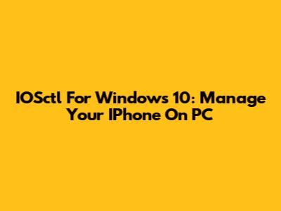 IOSctl For Windows 10: Manage Your IPhone On PC