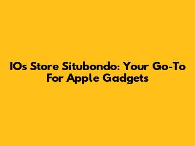 IOs Store Situbondo: Your Go-To For Apple Gadgets