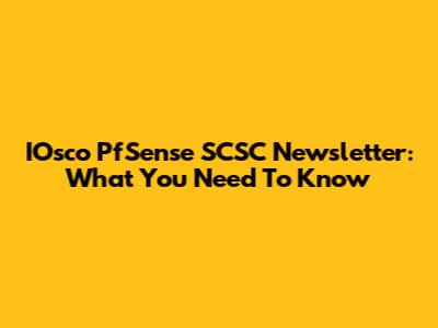 IOsco PfSense SCSC Newsletter: What You Need To Know
