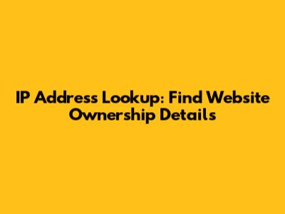 IP Address Lookup: Find Website Ownership Details