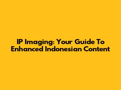 IP Imaging: Your Guide To Enhanced Indonesian Content