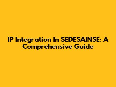 IP Integration In SEDESAINSE: A Comprehensive Guide
