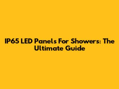 IP65 LED Panels For Showers: The Ultimate Guide