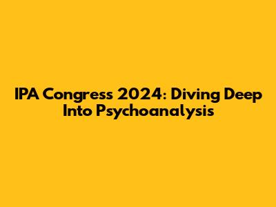 IPA Congress 2024: Diving Deep Into Psychoanalysis