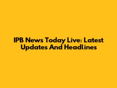 IPB News Today Live: Latest Updates And Headlines