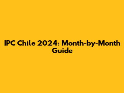 IPC Chile 2024: Month-by-Month Guide