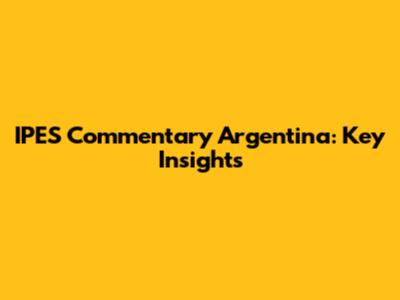 IPES Commentary Argentina: Key Insights