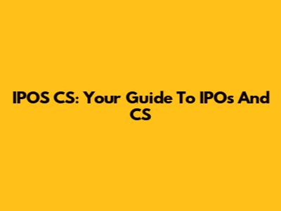 IPOS CS: Your Guide To IPOs And CS