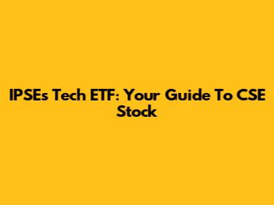 IPSE's Tech ETF: Your Guide To CSE Stock